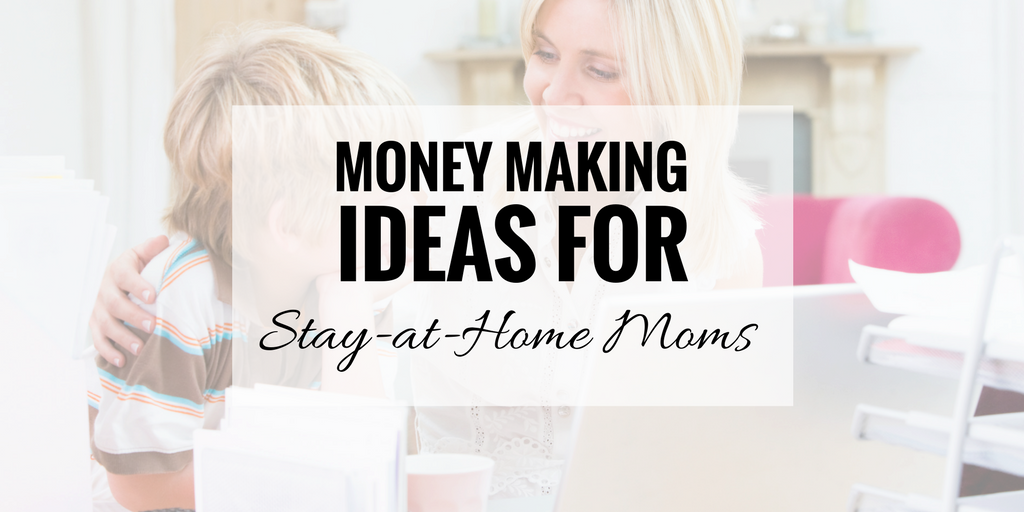  Money  Making  Ideas  for Stay at Home  Moms 