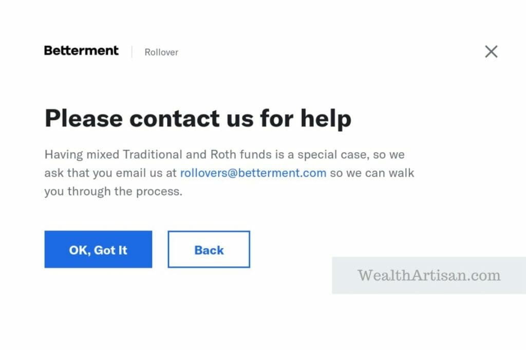 Image reads: Betterment Rollover

Please contact us for help

Having mixed Traditional and Roth funds is a special case, so we ask that you email us at rollovers@betterment.com so we can walk you through the process.